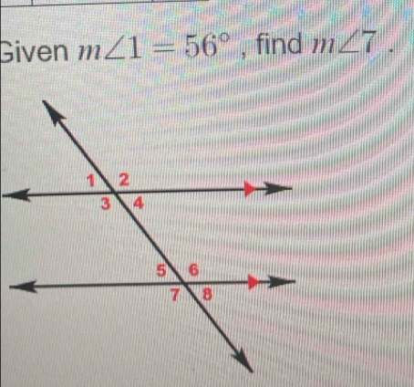 Given m∠ 1=56° , find m∠ 7.