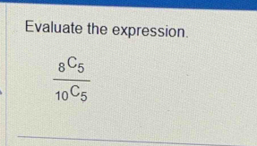 Evaluate the expression.
frac _8C_5_10C_5