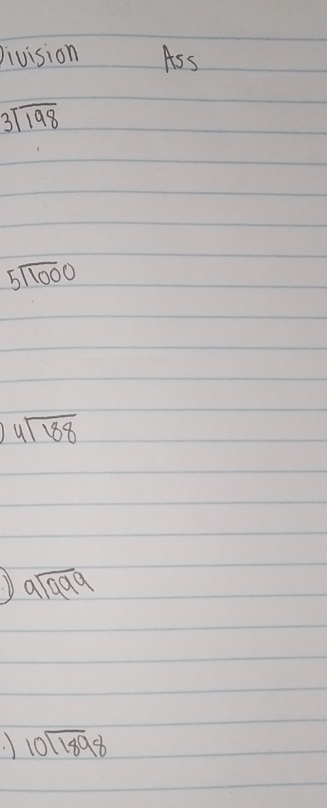 Division Ass
3sqrt(198)
5sqrt(1000)
beginarrayr 4encloselongdiv 188endarray. 1 beginarrayr  9encloselongdiv 999endarray
, beginarrayr 10encloselongdiv 189endarray 8