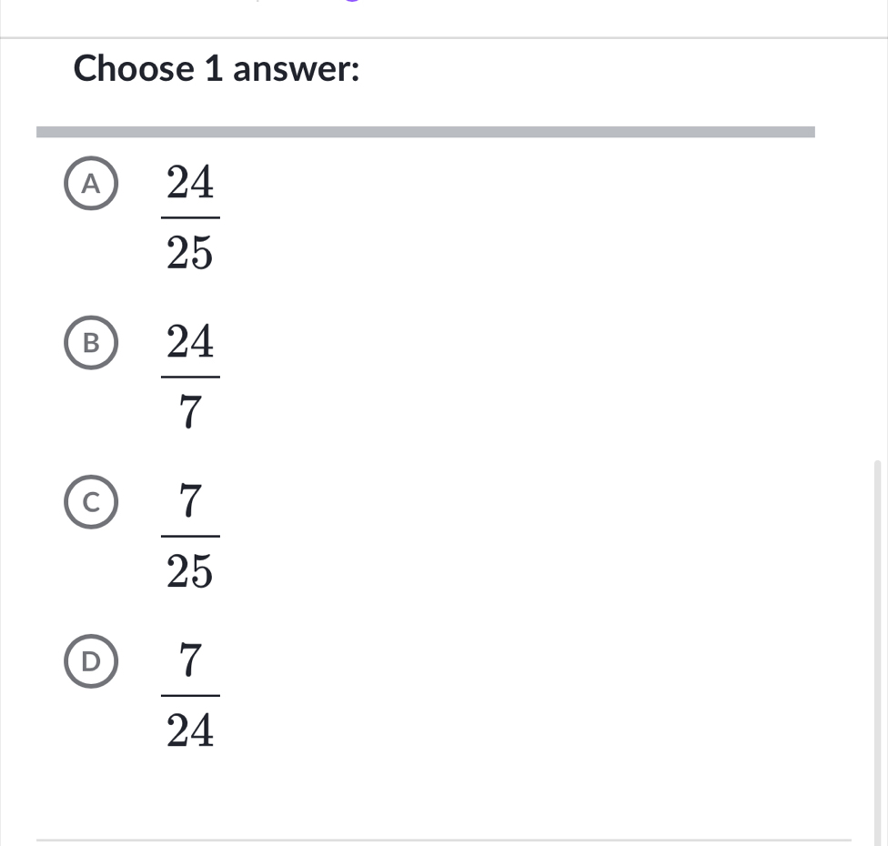 Choose 1 answer:
A  24/25 
B  24/7 
C  7/25 
D  7/24 