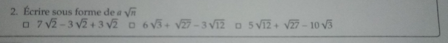 Écrire sous forme de a sqrt(n)
7sqrt(2)-3sqrt(2)+3sqrt(2) □ 6sqrt(3)+sqrt(27)-3sqrt(12) □ 5sqrt(12)+sqrt(27)-10sqrt(3)