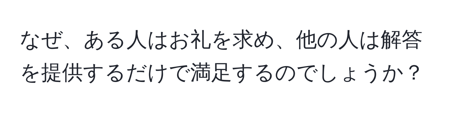 なぜ、ある人はお礼を求め、他の人は解答を提供するだけで満足するのでしょうか？