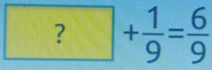 ?+ 1/9 = 6/9 