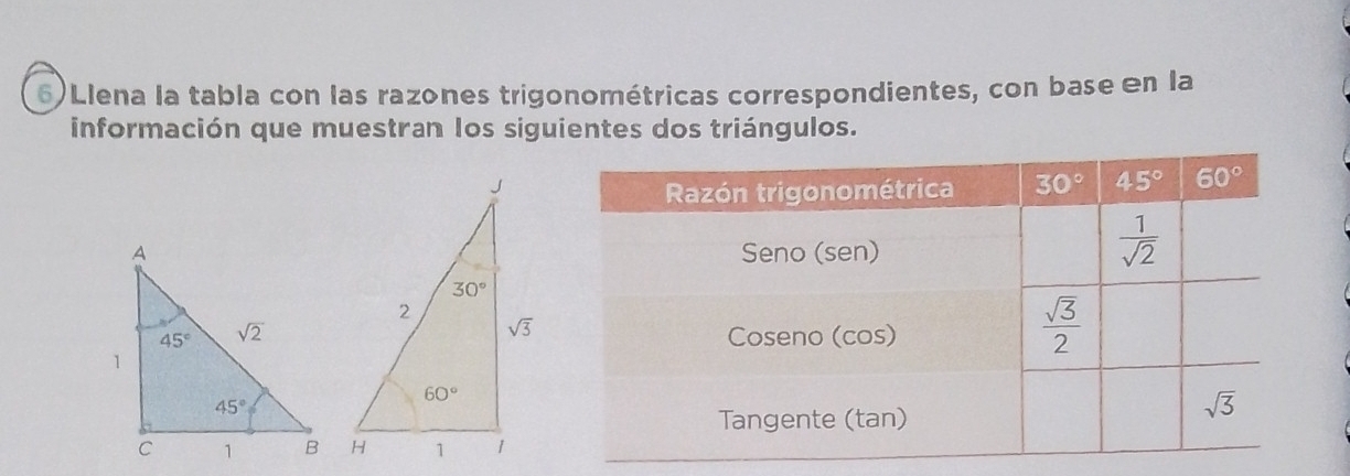 6)Llena la tabla con las razones trigonométricas correspondientes, con base en la
información que muestran Ios siguientes dos triángulos.