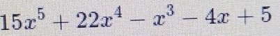 15x^5+22x^4-x^3-4x+5