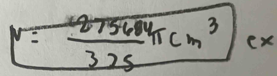 v= 87560/325 cm^3 ex