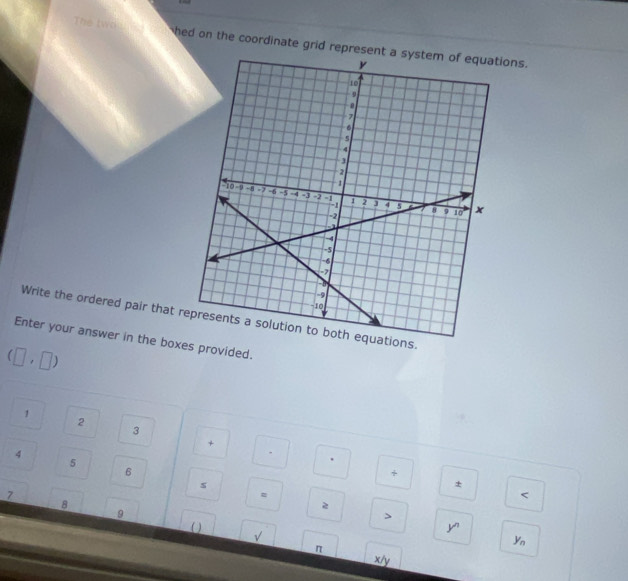 The two hed on the coordinate grid representons. 
Write the ordered pair that r 
Enter your answer in the boxes provided.
(□ ,□ )
1
2
3
+
4
5
6
+ 
s 
±
7

8
2
9

y^n
( ) √ π
y_n
x/y