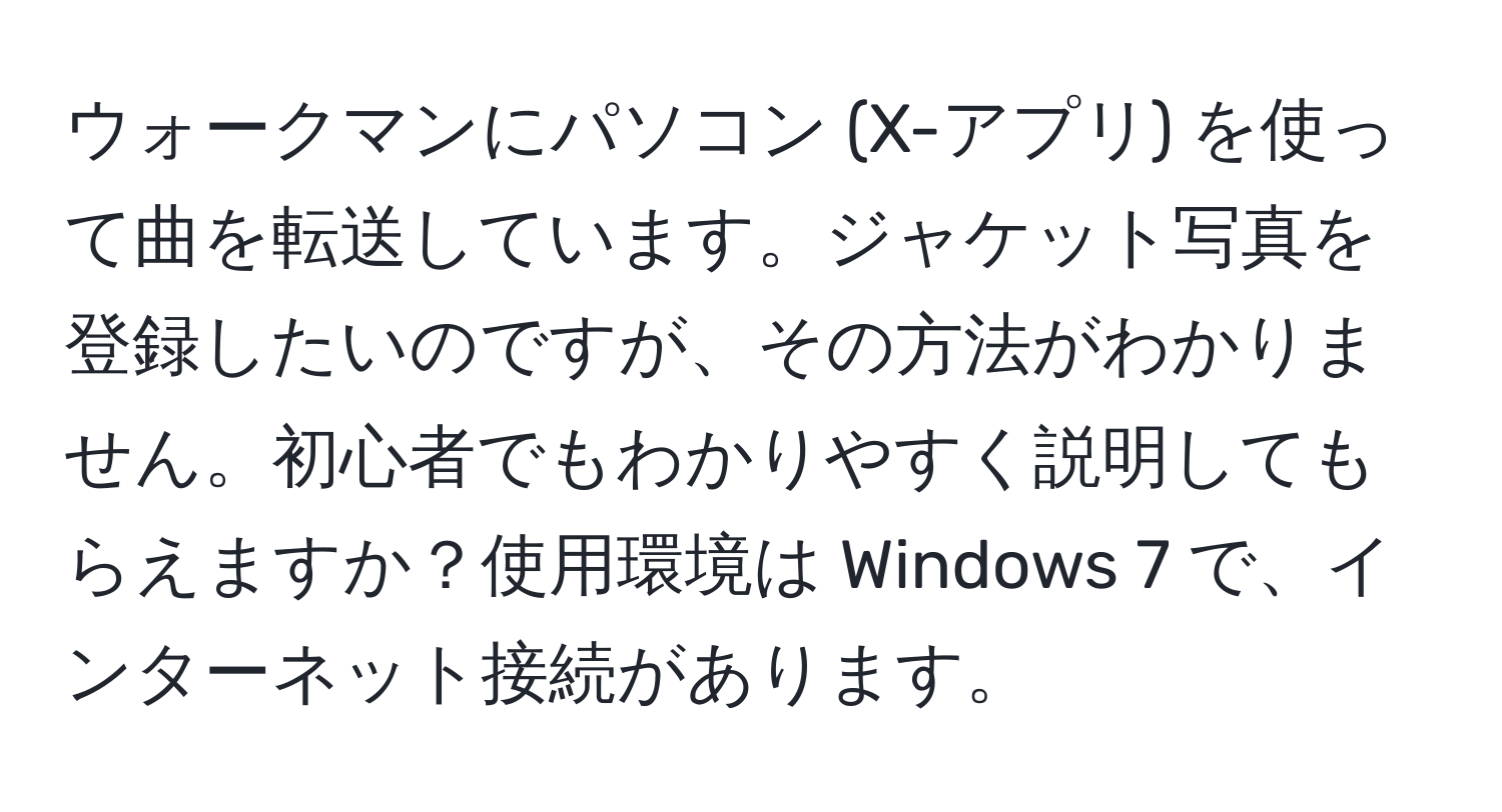 ウォークマンにパソコン (X-アプリ) を使って曲を転送しています。ジャケット写真を登録したいのですが、その方法がわかりません。初心者でもわかりやすく説明してもらえますか？使用環境は Windows 7 で、インターネット接続があります。