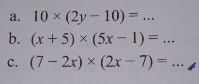 10* (2y-10)=.. _ 
b. (x+5)* (5x-1)=... _ 
c. (7-2x)* (2x-7)= =... __