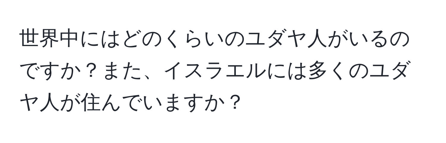 世界中にはどのくらいのユダヤ人がいるのですか？また、イスラエルには多くのユダヤ人が住んでいますか？