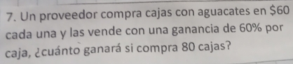 Un proveedor compra cajas con aguacates en $60
cada una y las vende con una ganancia de 60% por 
caja, ¿cuánto ganará si compra 80 cajas?