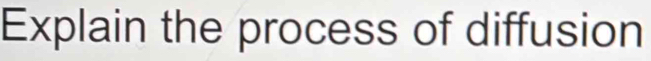 Explain the process of diffusion