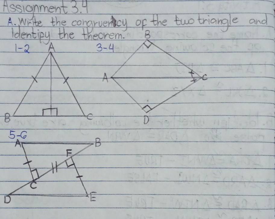 Assignment 3. 4
A. Write the congruency of the two triangle and
ldentipy the theorem.