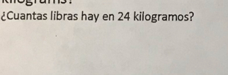 ¿Cuantas libras hay en 24 kilogramos?