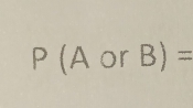 P( A or B)=