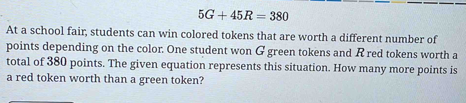 5G+45R=380 At a school fair, students can win colored tokens that are ...