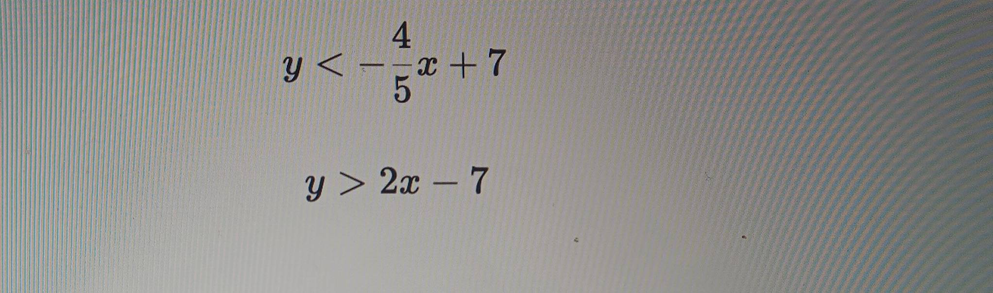 y<- 4/5 x+7
y>2x-7