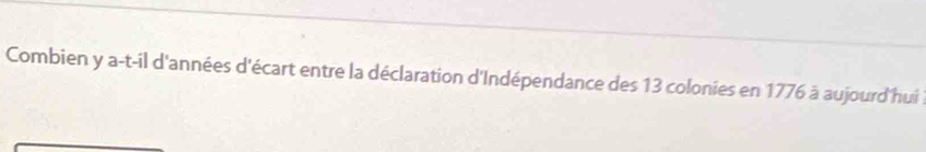 Combien y a-t-il d'années d'écart entre la déclaration d'Indépendance des 13 colonies en 1776 à aujourd'hui l