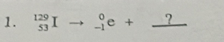 _(53)^(129)Ito _(-1)^0e+_ ?