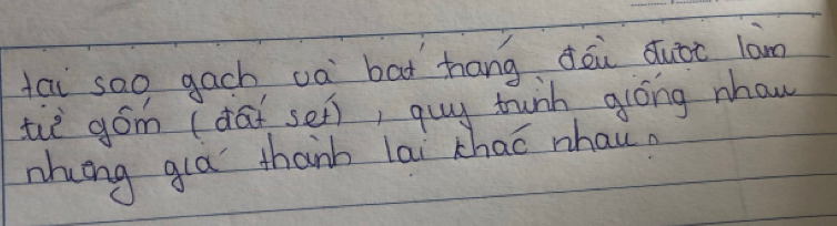 tai sao gach và bat hang dōù duǒt làn 
tiè góm (da set), guy tunn góng nhaw 
nhung gla thanh lai chao nhau?