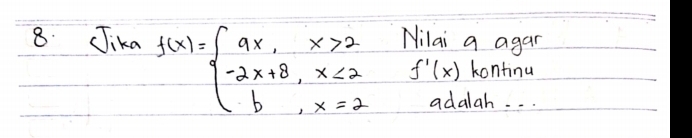 Jika f(x)=beginarrayl 9x,x>2 -2x+8,x<2 b,x=2endarray. Nilai a agar
f'(x) kontinu 
adalah. . .