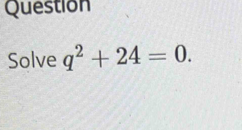 Question 
Solve q^2+24=0.