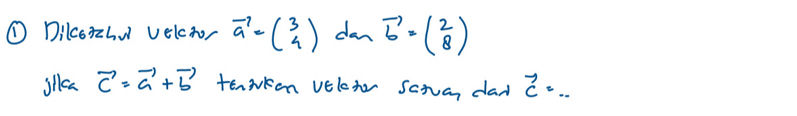 ① Dilcorzhu velcror vector a=beginpmatrix 3 4endpmatrix dan vector b=beginpmatrix 2 8endpmatrix
jillca vector c=vector a+vector b tenwkon velotor Satuan dad vector c=... _