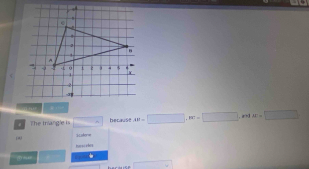 ②FL5Y 
4 The triangle is ^ because AB=□ , BC=□ , and AC=□. 
(a) Scalene 
Isosceles 
Equita 
becausé □