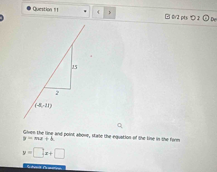 < > 0/2 pts つ 2 ω De
Given the line and point above, state the equation of the line in the form
y=mx+b.
y=□ x+□
Submít Questian