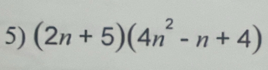 (2n+5)(4n^2-n+4)