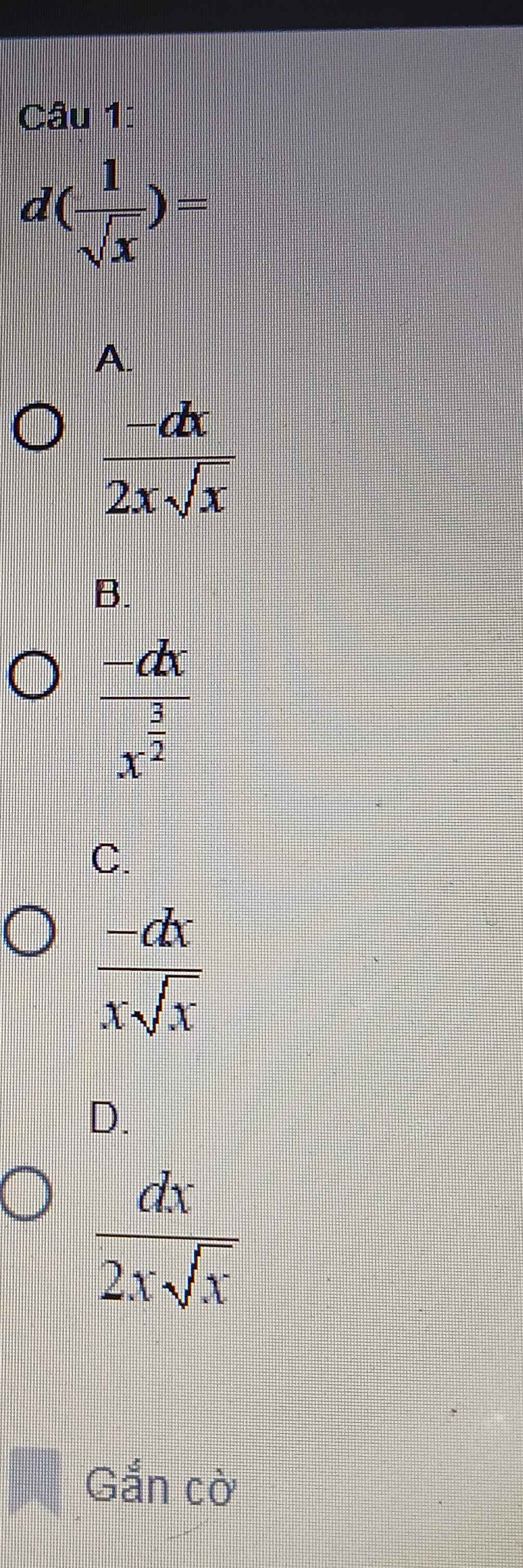 d( 1/sqrt(x) )=
A.
 (-dx)/2xsqrt(x) 
B.
frac -dxx^(frac 3)2
C.
 (-dx)/xsqrt(x) 
D.
 dx/2xsqrt(x) 
Gắn cờ