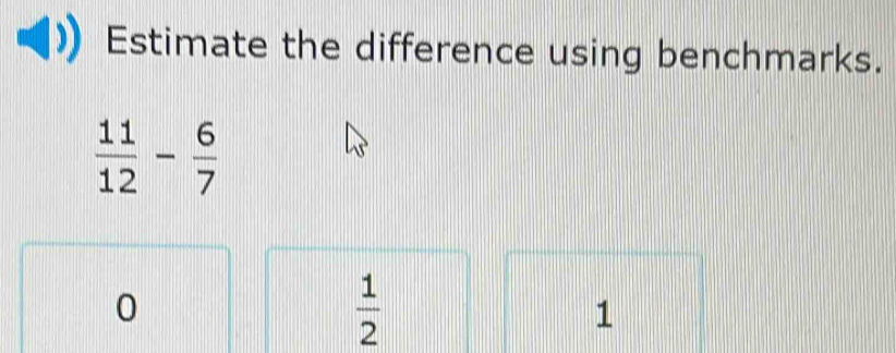 Estimate the difference using benchmarks.
 11/12 - 6/7 
0
 1/2 
1