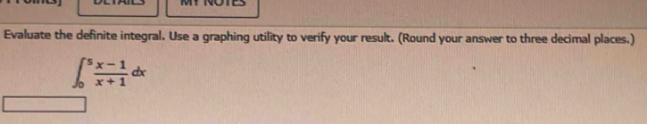 Evaluate the definite integral. Use a graphing utility to verify your result. (Round your answer to three decimal places.)
∈t _0^(5frac x-1)x+1dx