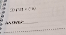 (^+3)+(^+6)
ANSWER:_