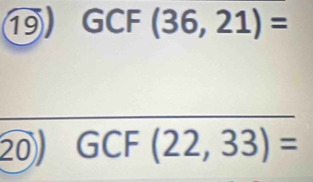 GCF (36,21)=
20 GCF (22,33)=