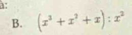 a: 
B. (x^3+x^2+x):x^2