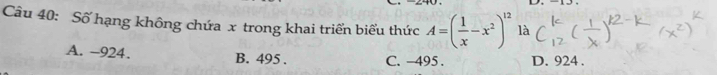 Số hạng không chứa x trong khai triển biểu thức A=( 1/x -x^2)^12 là
A. -924. B. 495. C. -495. D. 924.