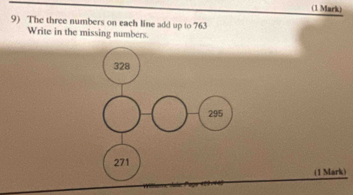 The three numbers on each line add up to 763
Write in the missing numbers. 
(1 Mark)