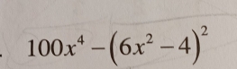 100x^4-(6x^2-4)^2