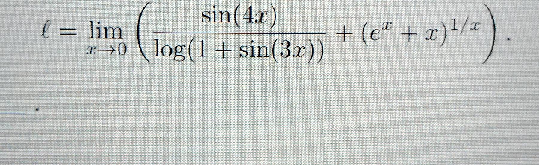 ell =limlimits _xto 0( sin (4x)/log (1+sin (3x)) +(e^x+x)^1/x). 
_