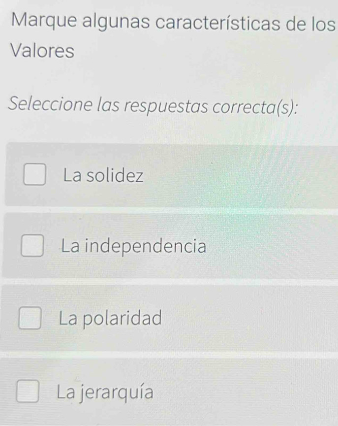 Marque algunas características de los
Valores
Seleccione las respuestas correcta(s):
La solidez
La independencia
La polaridad
La jerarquía