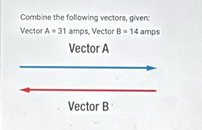 Solved: Combine the following vectors, given: Vector A=31 amps, Vector ...