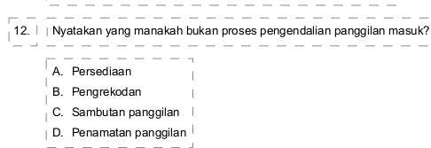 Nyatakan yang manakah bukan proses pengendalian panggilan masuk?
A. Persediaan
B. Pengrekodan
C. Sambutan panggilan
D. Penamatan panggilan