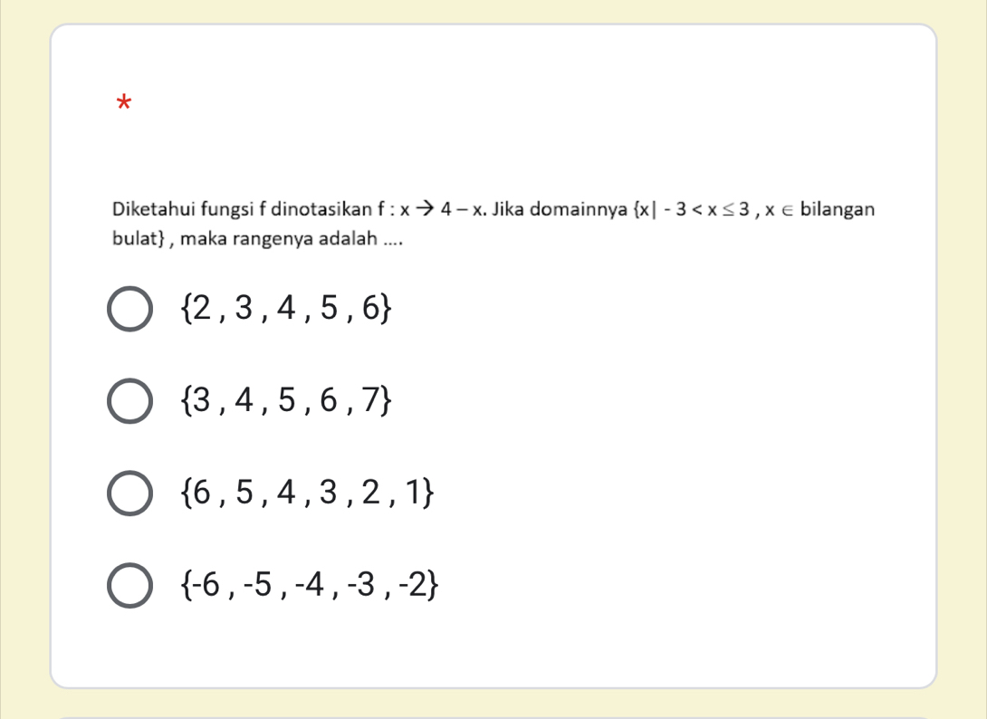 Diketahui fungsi f dinotasikan f:xto 4-x. Jika domainnya  x|-3 bilangan
bulat , maka rangenya adalah ....
 2,3,4,5,6
 3,4,5,6,7
 6,5,4,3,2,1
 -6,-5,-4,-3,-2