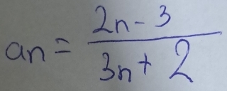 a_n= (2n-3)/3n+2 