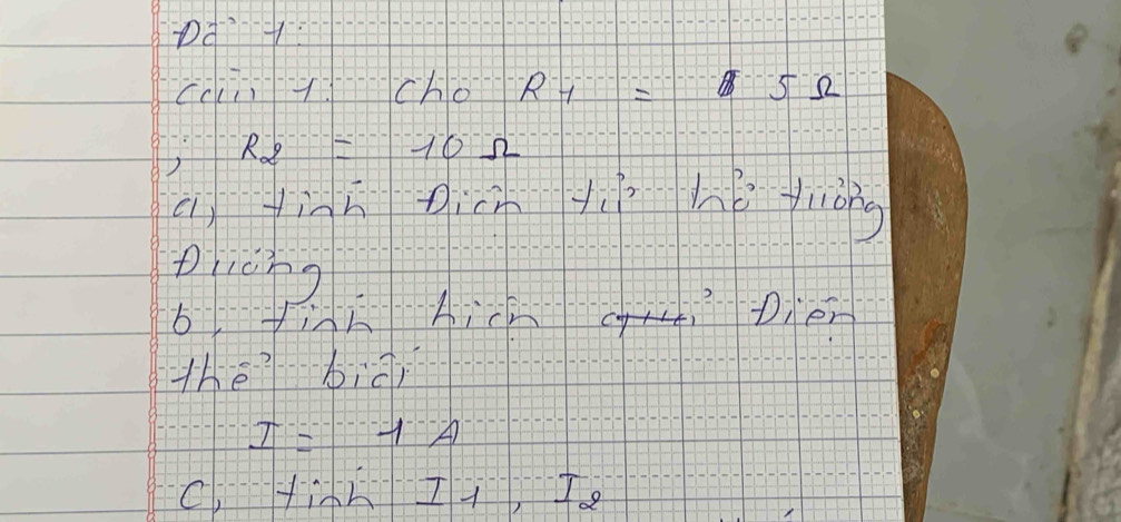 Dd’y 
cciiycho RI=5Omega
R_2=10Omega
c finn gich ti hé tuòng 
Dricng 
b fih hich Dien 
thebiài
I=A
C yihIi e