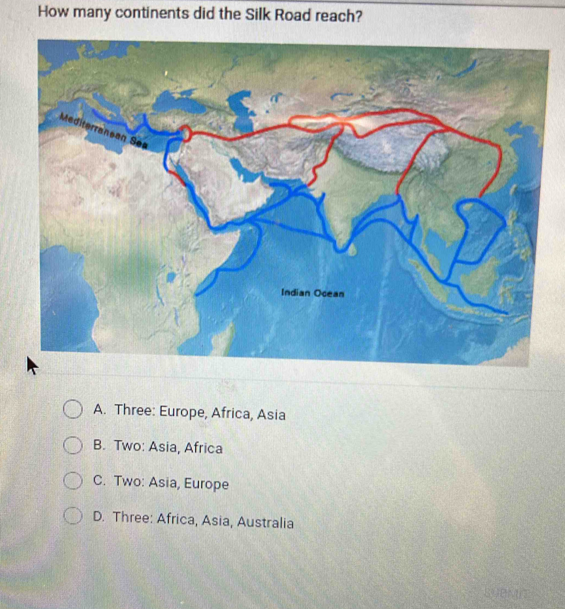 How many continents did the Silk Road reach?
A. Three: Europe, Africa, Asia
B. Two: Asia, Africa
C. Two: Asia, Europe
D. Three: Africa, Asia, Australia