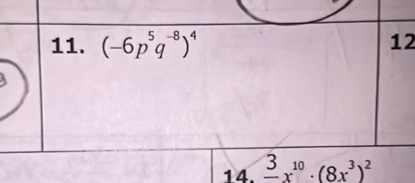 (-6p^5q^(-8))^4
12 
14. frac 3x^(10)· (8x^3)^2