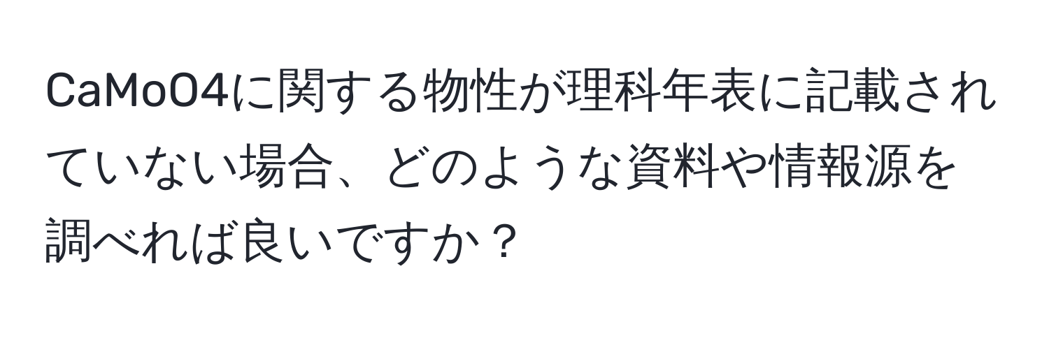 CaMoO4に関する物性が理科年表に記載されていない場合、どのような資料や情報源を調べれば良いですか？