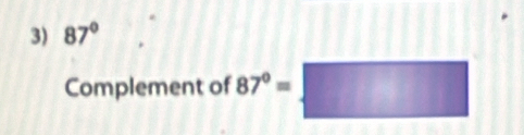 87°
Complement of 87°=□